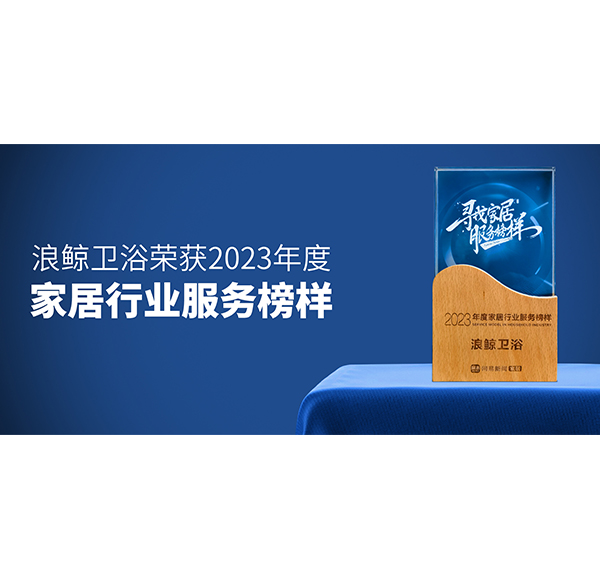 服務到家 榜樣力量！浪鯨衛(wèi)浴榮膺“2023年度家居行業(yè)服務榜樣”